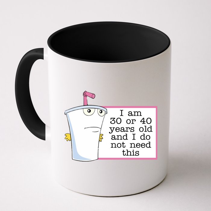 I Am 30 Or 40 Years Old And I Do Not Need This Funny Mug