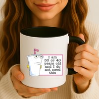 I Am 30 Or 40 Years Old And I Do Not Need This Funny Mug