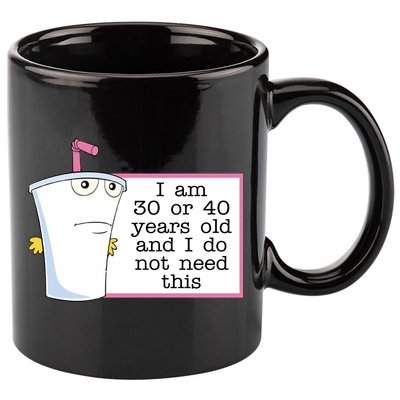I Am 30 Or 40 Years Old And I Do Not Need This Funny 11oz C Handle Ceramic Mug