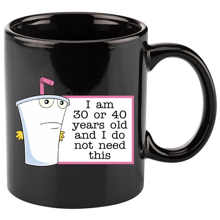I Am 30 Or 40 Years Old And I Do Not Need This Funny 11oz C Handle Ceramic Mug