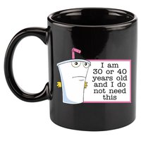 I Am 30 Or 40 Years Old And I Do Not Need This Funny 11oz C Handle Ceramic Mug