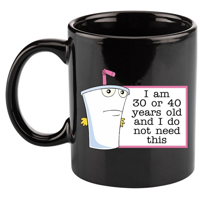 I Am 30 Or 40 Years Old And I Do Not Need This Funny 11oz C Handle Ceramic Mug