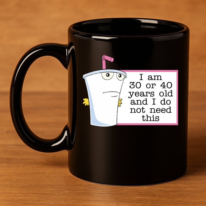 I Am 30 Or 40 Years Old And I Do Not Need This Funny 11oz C Handle Ceramic Mug