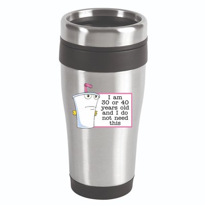 I Am 30 Or 40 Years Old And I Do Not Need This Funny 16oz Travel Tumbler