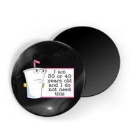 I Am 30 Or 40 Years Old And I Do Not Need This Funny Magnet