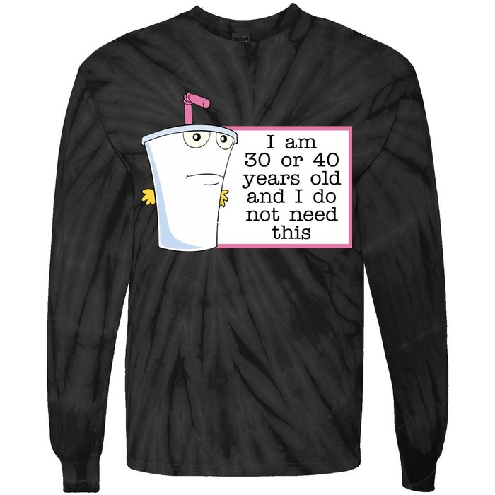 I Am 30 Or 40 Years Old And I Do Not Need This Funny Tie-Dye Long Sleeve Shirt