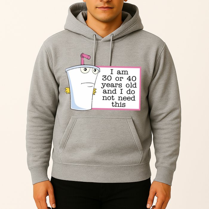 I Am 30 Or 40 Years Old And I Do Not Need This Funny Hoodie