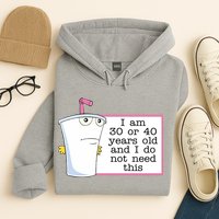 I Am 30 Or 40 Years Old And I Do Not Need This Funny Hoodie