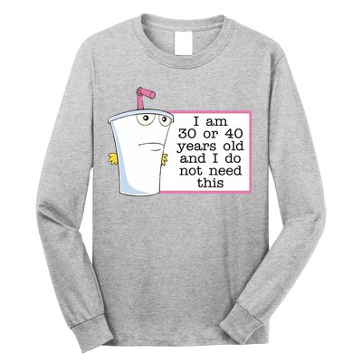 I Am 30 Or 40 Years Old And I Do Not Need This Funny Long Sleeve Shirt