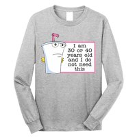 I Am 30 Or 40 Years Old And I Do Not Need This Funny Long Sleeve Shirt