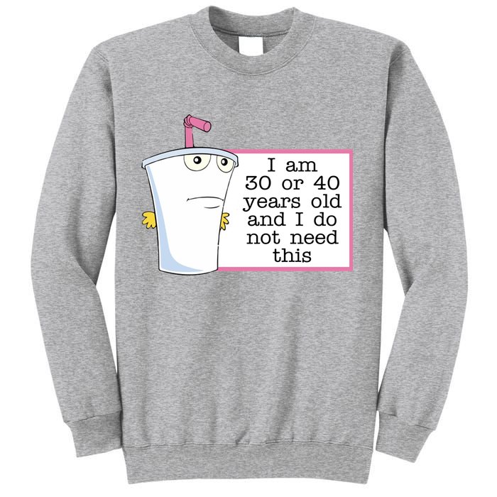 I Am 30 Or 40 Years Old And I Do Not Need This Funny Sweatshirt