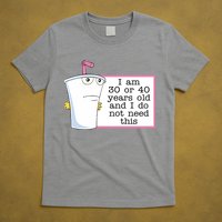 I Am 30 Or 40 Years Old And I Do Not Need This Funny T-Shirt