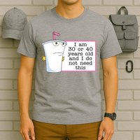 I Am 30 Or 40 Years Old And I Do Not Need This Funny T-Shirt