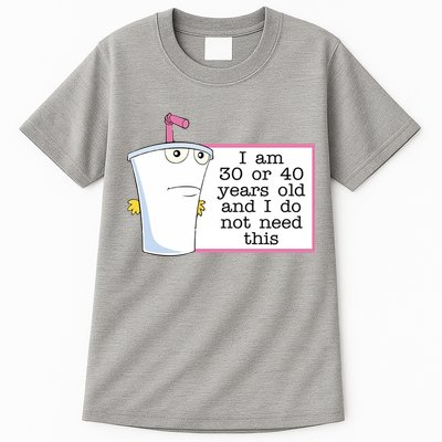 I Am 30 Or 40 Years Old And I Do Not Need This Funny Tall T-Shirt
