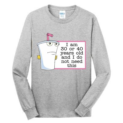 I Am 30 Or 40 Years Old And I Do Not Need This Funny Tall Long Sleeve T-Shirt