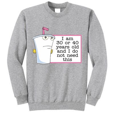 I Am 30 Or 40 Years Old And I Do Not Need This Funny Tall Sweatshirt