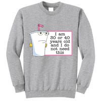 I Am 30 Or 40 Years Old And I Do Not Need This Funny Tall Sweatshirt