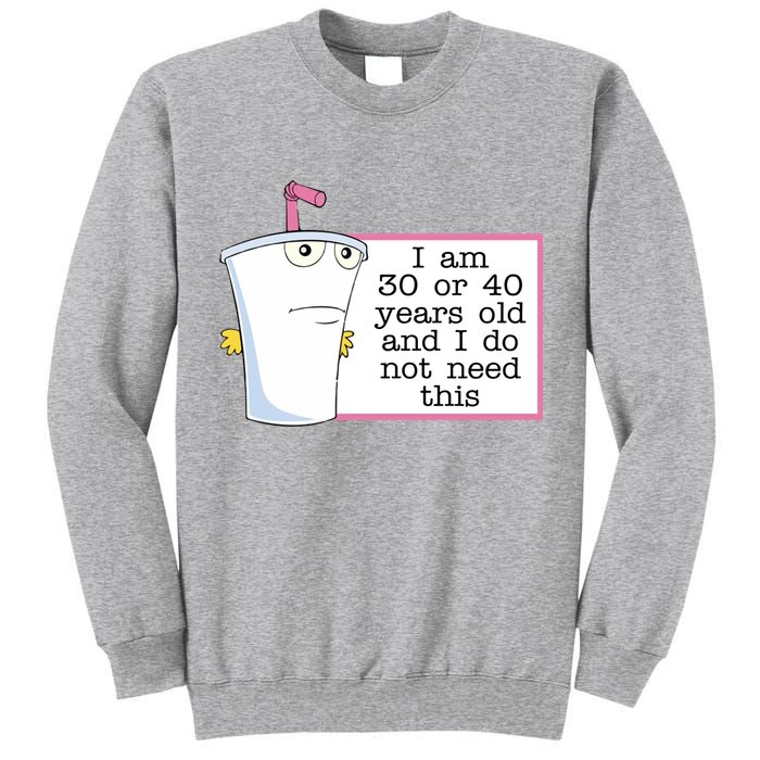 I Am 30 Or 40 Years Old And I Do Not Need This Funny Tall Sweatshirt
