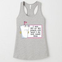 I Am 30 Or 40 Years Old And I Do Not Need This Funny Womens Tank Top