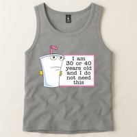 I Am 30 Or 40 Years Old And I Do Not Need This Funny Tank Top