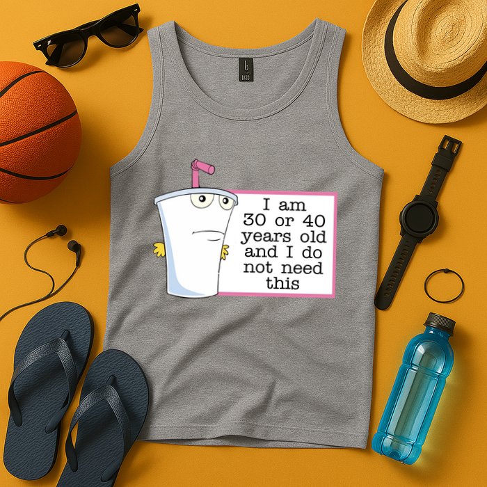 I Am 30 Or 40 Years Old And I Do Not Need This Funny Tank Top