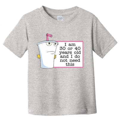 I Am 30 Or 40 Years Old And I Do Not Need This Funny Toddler T-Shirt