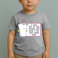 I Am 30 Or 40 Years Old And I Do Not Need This Funny Toddler T-Shirt