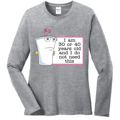 I Am 30 Or 40 Years Old And I Do Not Need This Funny Ladies Long Sleeve Shirt