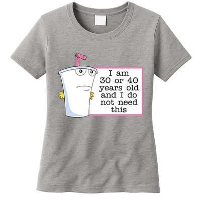 I Am 30 Or 40 Years Old And I Do Not Need This Funny Womens T-Shirt