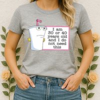 I Am 30 Or 40 Years Old And I Do Not Need This Funny Womens T-Shirt