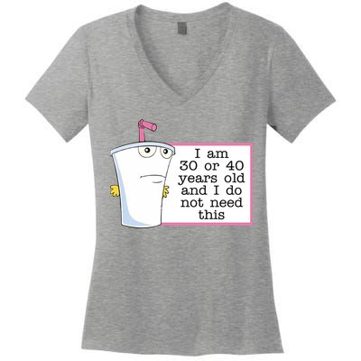 I Am 30 Or 40 Years Old And I Do Not Need This Funny Women's V-Neck T-Shirt