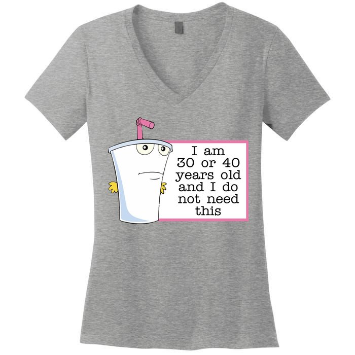 I Am 30 Or 40 Years Old And I Do Not Need This Funny Women's V-Neck T-Shirt