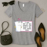 I Am 30 Or 40 Years Old And I Do Not Need This Funny Women's V-Neck T-Shirt