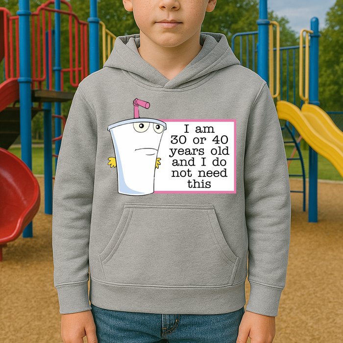 I Am 30 Or 40 Years Old And I Do Not Need This Funny Kids Hoodie