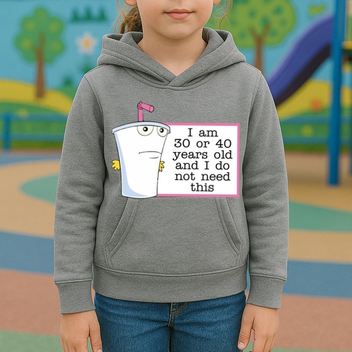 I Am 30 Or 40 Years Old And I Do Not Need This Funny Kids Hoodie