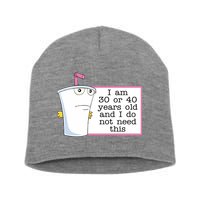 I Am 30 Or 40 Years Old And I Do Not Need This Funny Short Acrylic Beanie