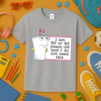 I Am 30 Or 40 Years Old And I Do Not Need This Funny Kids T-Shirt