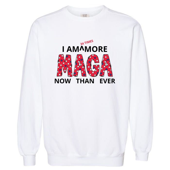 I Am 34 Times More Maga Now Than Ever Apparel Garment-Dyed Sweatshirt