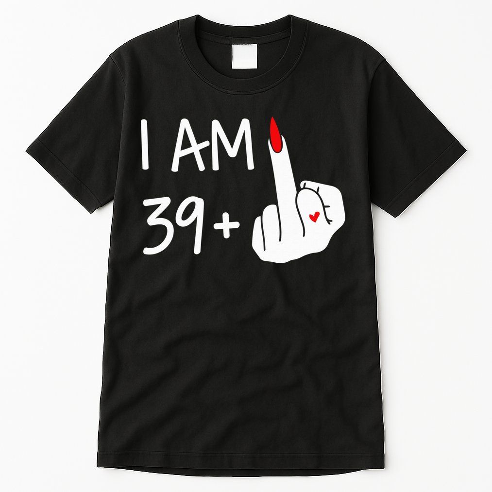 I Am 39 Plus 1 Middle Finger 40th Birthday Wo Mothers Day Tall T-Shirt