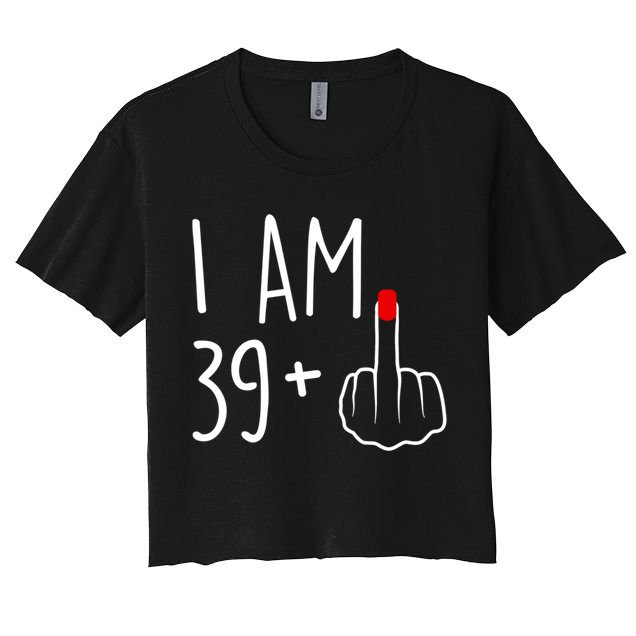 I Am 39 Plus 1 Middle Finger For A 40th Birthday For Women Women's Crop Top Tee