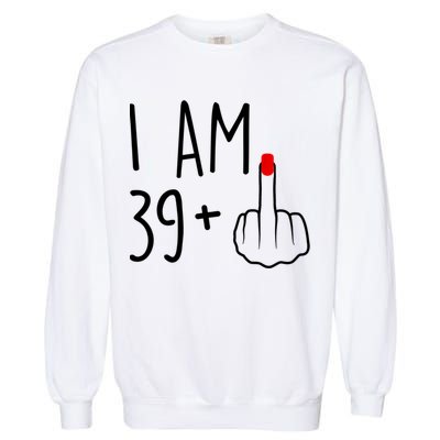 I Am 39 Plus 1 Middle Finger For A 40th Birthday For Women Garment-Dyed Sweatshirt