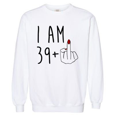 I Am 39 Plus Middle Finger Funny 40th Birthday Garment-Dyed Sweatshirt