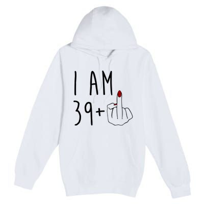 I Am 39 Plus Middle Finger Funny 40th Birthday Premium Pullover Hoodie