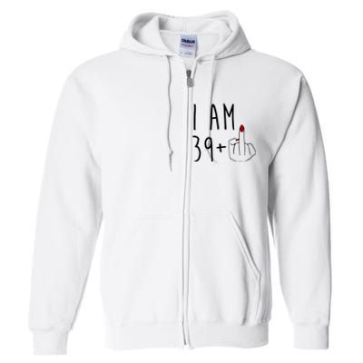 I Am 39 Plus Middle Finger Funny 40th Birthday Full Zip Hoodie