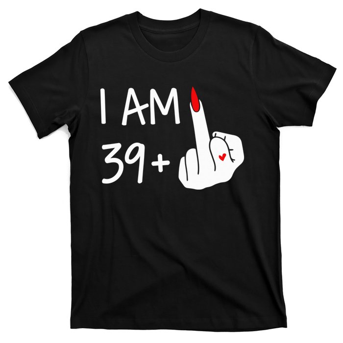 I Am 39 Plus 1 Middle Finger 40th Birthday Wo Mothers Day T-Shirt