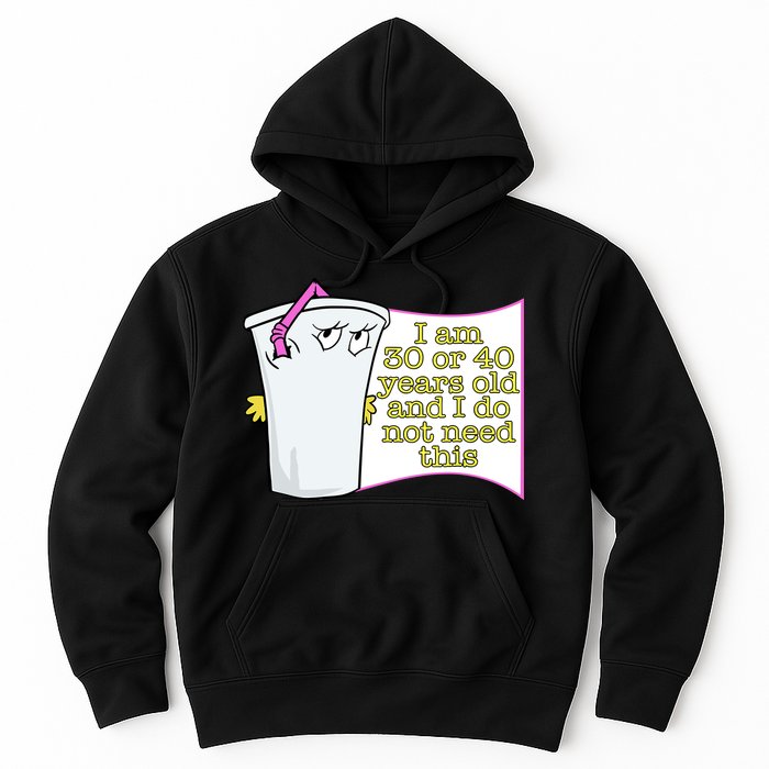 I Am 30 Or 40 Years Old And I Do Not Need This Funny Hoodie
