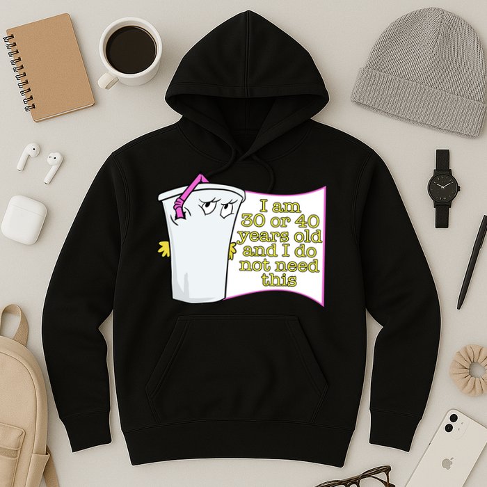 I Am 30 Or 40 Years Old And I Do Not Need This Funny Hoodie