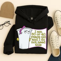 I Am 30 Or 40 Years Old And I Do Not Need This Funny Hoodie