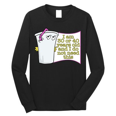 I Am 30 Or 40 Years Old And I Do Not Need This Funny Long Sleeve Shirt