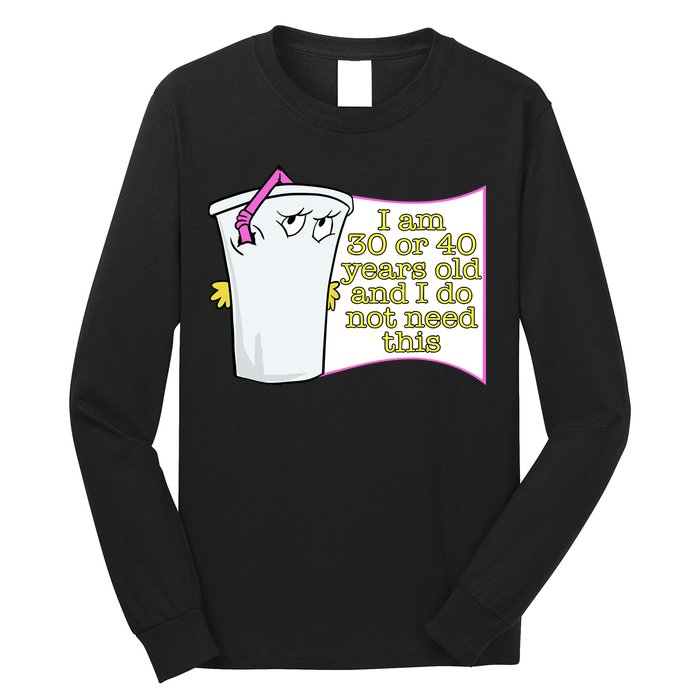 I Am 30 Or 40 Years Old And I Do Not Need This Funny Long Sleeve Shirt